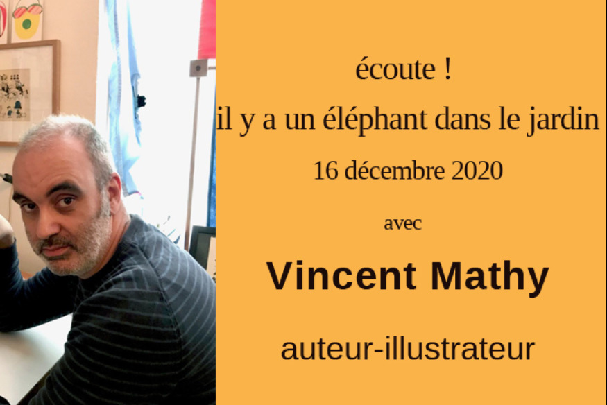 Ecoute ! Il y a un éléphant... # 16 décembre 2020 - Vincent Mathy, auteur-illustrateur