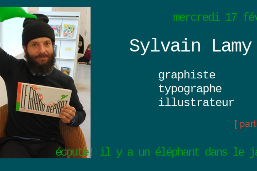 Ecoute ! Il y a un éléphant... # 17 février 2021 - Sylvain Lamy, illustrateur,graphiste, typographe, - partie 1