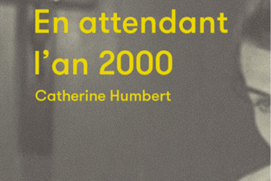 La vie est un roman # 05 octobre 2021 - Catherine Humbert, "En attendant l'an 2000"